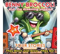 Benny Broccoli and The Dreaming Veggies - Four Stories: They Don't Just Grow - They Go! Age 4-8