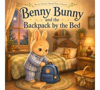 Benny Bunny and the Backpack by the Bed: A Cozy Bedtime Story About First-Day Jitters, Bravery, and Sweet Dreams