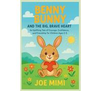 BENNY BUNNY AND THE BIG, BRAVE HEART: An Uplifting Tale of Courage, Confidence, and Friendship for Children Ages 2-5