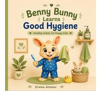 Benny Bunny Learns Good Hygiene: Healthy Habits for Happy Kids
