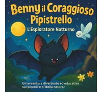 Benny il Coraggioso Pipistrello: L'Esploratore Notturno: Libri Illustrati per Bambini | Un'avventura divertente ed educativa sugli piccoli eroi della ... | Per bambini dai 3 agli 8 anni | 30 Pagine
