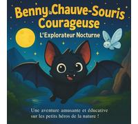 Benny la Chauve-Souris Courageuse : L'Explorateur Nocturne: Livres d'histoires pour enfants | Une aventure amusante et éducative sur les petits héros ... | Pour les enfants de 3 à 8 ans