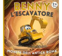 Benny l'escavatore le monete dell'antica Roma: Le Avventure del Cantiere - Libro illustrato per bambini 2-5 anni
