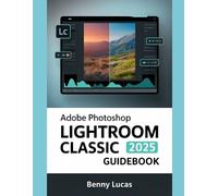 Benny Lucas Adobe Photoshop Lightroom Classic 2025 Guidebook (Tascabile)