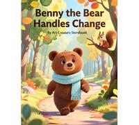 Benny the Bear Handles Change: An Adaptability-Building Woodland Story About Coping with Change, Managing Big Feelings, and Embracing New Beginnings for Ages 3-7