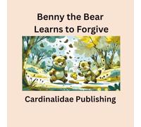 Benny the Bear Learns to Forgive Cardinalidae Publishing