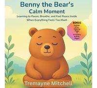 Benny the Bear's Calm Moment: Learning to Pause, Breathe, and Feel Peace Inside When Everything Feels Too Much