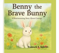 BENNY THE BRAVE BUNNY: A Heartwarming Story About Courage