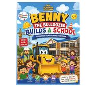 Benny the Bulldozer Builds a School: A Construction Coloring Storybook for Kids Ages 2-5: A Fun Adventure About Teamwork, Friendship, and Building Dreams