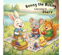Benny the Bunny - Learning to Share: A Heartwarming Children's Book About Friendship and Kindness. An Early Learning Story for Toddlers and Preschoolers (Ages 3-6).