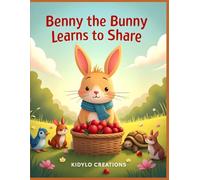 Benny the Bunny Learns to Share: A Gentle Bedtime Story About Kindness and Sharing for Kids Ages 4-6