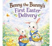 Benny the Bunny’s First Easter Delivery: A Sweet Easter Picture Book About Kindness, Friendship, and Helping Others