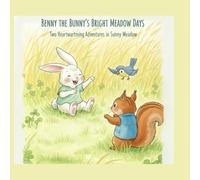 BENNY THE BUNNY'S BRIGHT MEADOW DAYS: Four Heartwarming Adventures in Sunny Meadow