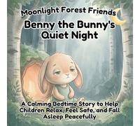 Benny the Bunny's Quiet Night: A Calming Bedtime Story to Help Children Relax, Feel Safe, and Fall Asleep Peacefully