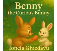 Benny the Curious Bunny: A Picture Book for Ages 2-7 About Curiosity, Sharing, and Friendship