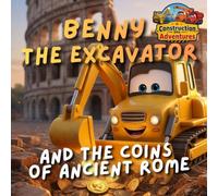 Benny the excavator and the coins of ancient Rome: Construction Site Adventures - Illustrated Book for Children Ages 2-5