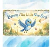Benny: The Little Blue Bird: A Rhyming Story About Courage and Believing in Yourself
