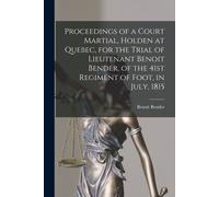 Benoit Bender Proceedings of a Court Martial, Holden at Quebec, for (Tascabile)