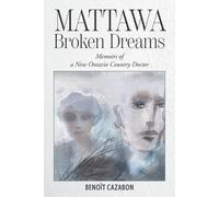 Mattawa Broken Dreams: Memoirs of a New Ontario Country Doctor