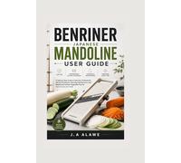 Benriner Japanese mandoline user guide: A Step-by-Step Guide to Safe Use, Professional Slicing Techniques, Cleaning, Maintenance, and Mastering Precision Vegetable Prep for Home Cooks and Chefs