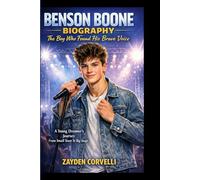 BENSON BOONE BIOGRAPHY: The Boy Who Found His Brave Voice: A Young Dreamer's Journey From Small Town to Big Stage
