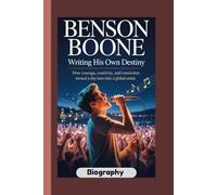 BENSON BOONE BIOGRAPHY: Writing His Own Destiny How courage, creativity, and conviction turned a shy teen into a global artist