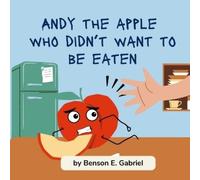 Benson Gabriel Andy the Apple Who Was Afraid to Be Eaten (Tascabile)