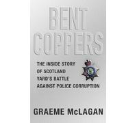 Bent Coppers: The Inside Story of Scotland Yard's Battle Against Police Corruption by Graeme McLagan (2007-10-24)