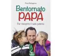 Bentornato papà. Per riscoprire il ruolo paterno