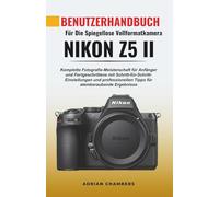 Benutzerhandbuch Für Die Spiegellose Vollformatkamera Nikon Z5 II: Komplette Fotografie-Meisterschaft für Anfänger und Fortgeschrittene mit ... Tipps für atemberaubende Ergebnisse