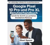 Benutzerhandbuch für Google Pixel 10, 10 Pro und 10 Pro XL: Schritt-für-Schritt zur perfekten Smartphone-Nutzung