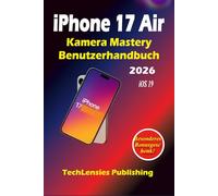 Benutzerhandbuch zur Kamerabeherrs chung für das iPhone 17 Air: Meistern Sie Fotografie und Videografie, versteckte Funktionen, Profi-Tipps, ... und Bearbeitung auf Ihrem iOS 19