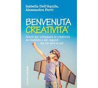 Benvenuta creatività. Giochi per sviluppare la creatività dei bambini e dei ragazzi dai sei anni in poi