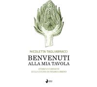 Benvenuti alla mia tavola. Storie e curiosità sulla cucina di Pesaro-Urbino [Pap