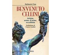 Benvenuto Cellini. Artista, uomo d'arme, occultista