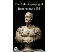 Benvenuto Cellini The Autobiography of Benvenuto Cellini (Tascabile)