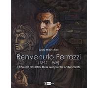 Benvenuto Ferrazzi (1892-1969). Il realismo fantastico tra le avanguardue del Novecento. Ediz. illustrata
