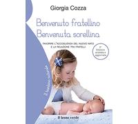Benvenuto fratellino, benvenuta sorellina. Favorire l'accoglienza del nuovo nato e la relazione tra fratelli. Ediz. ampliata