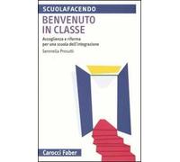 Benvenuto in classe. Accoglienza e riforma per una scuola dell'integrazione
