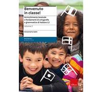 Benvenuto in classe! Arricchimento lessicale e fondamenti di ortografia e grammatica per bambini stranieri. Vol. 2