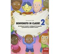 Benvenuto in classe! Arricchimento lessicale e fondamenti di ortografia e grammatica per bambini stranieri (Vol. 2)