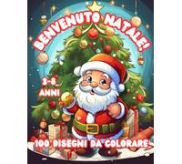 Benvenuto Natale!: 100 Disegni da Colorare per Bambini e Bambine - Album Natalizio Creativo - Il Regalo Perfetto per il Natale dai 3 agli 8 Anni!
