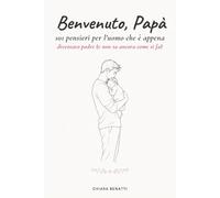 Benvenuto, Papà: 101 pensieri per l'uomo che è appena diventato padre (e non sa ancora come si fa)