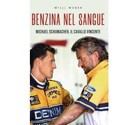 Benzina nel sangue. Michael Schumacher, il cavallo vincente - Weber Willi