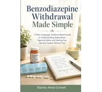 Benzodiazepine Withdrawal Made Simple: A Plain-Language, Evidence-Based Guide to Understanding Dependence, Tapering Safely, and Healing Your Nervous System Without Fear