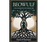 Beowulf: A New Introduction to the Germanic Epic: Translation by Francis B Gummere