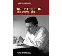 Beppe Fenoglio. Vita, guerre, libri