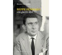 Beppe Fenoglio. Vita guerre libri - [Priuli & Verlucca]