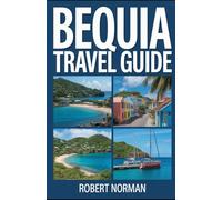 BEQUIA TRAVEL GUIDE: Discover Caribbean Heritage, Whaling Traditions, Island Flavors and the Warm Spirit of Bequia (2026 EDITION)