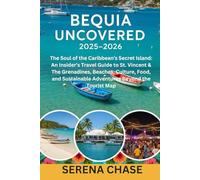 Bequia Uncovered 2025-2026: The Soul of the Caribbean’s Secret Island: An Insider’s Travel Guide to St. Vincent & The Grenadines, Beaches, Culture, ... Adventures Beyond the Tourist Map.